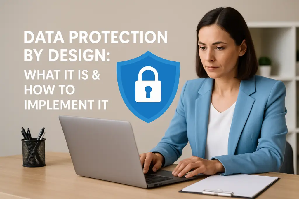 Professional woman at a laptop with a shield-and-padlock graphic and the text 'DATA PROTECTION BY DESIGN: WHAT IT IS & HOW TO IMPLEMENT IT'. Visual communicates data protection by design concepts for an article or tutorial.
